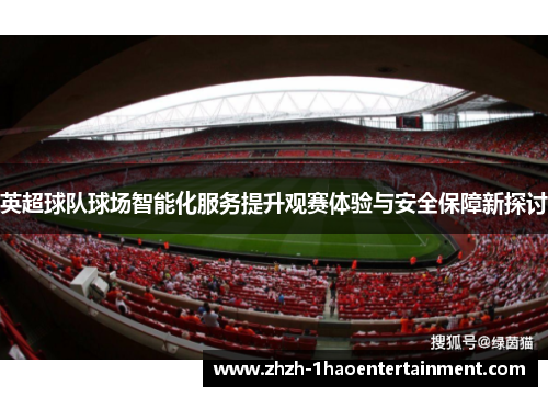 英超球队球场智能化服务提升观赛体验与安全保障新探讨