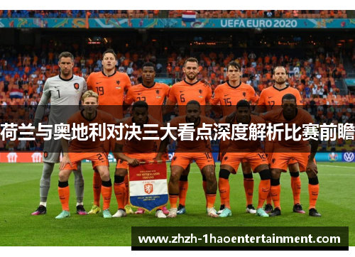 荷兰与奥地利对决三大看点深度解析比赛前瞻