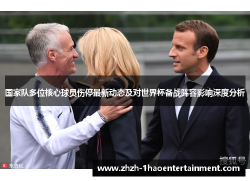 国家队多位核心球员伤停最新动态及对世界杯备战阵容影响深度分析